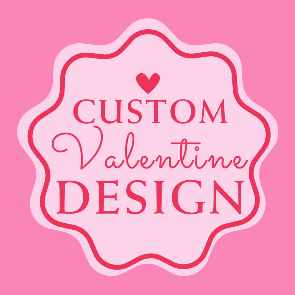 CUSTOM VALENTINE DESIGN