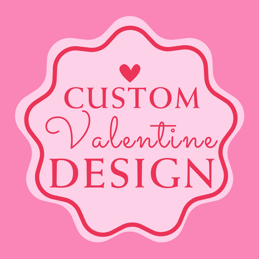 CUSTOM VALENTINE DESIGN